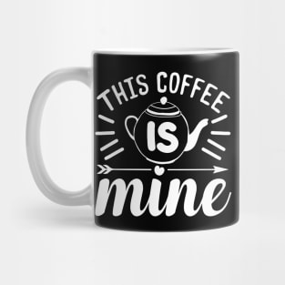 This Coffee Is Mine Coffee Lover Mug